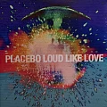 PLACEBO — LOUD LIKE LOVE